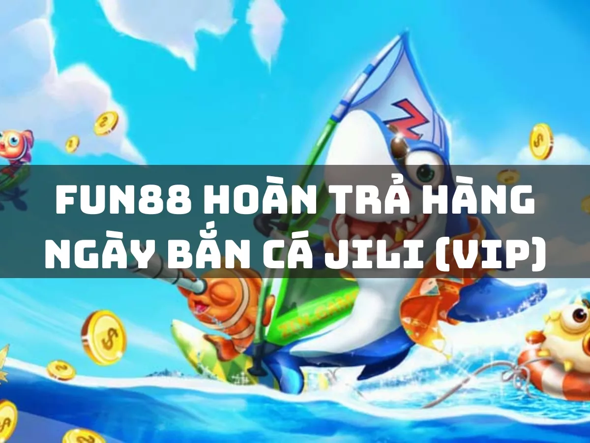 hoàn trả 0.8% hàng ngày bắn cá jili (vip): nhận ngay ơn lớn!