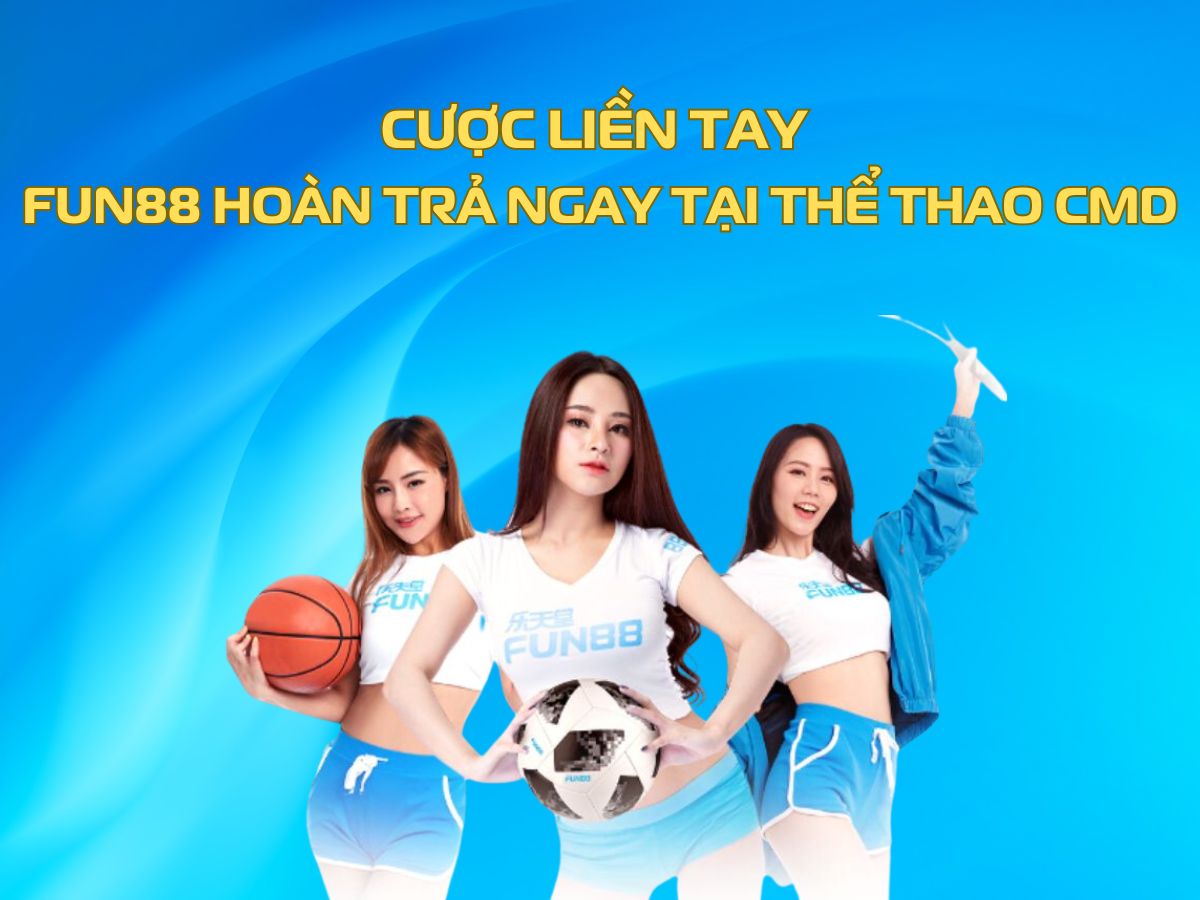 fun88 hoàn trả cược xiên tại sảnh thể thao cmd
