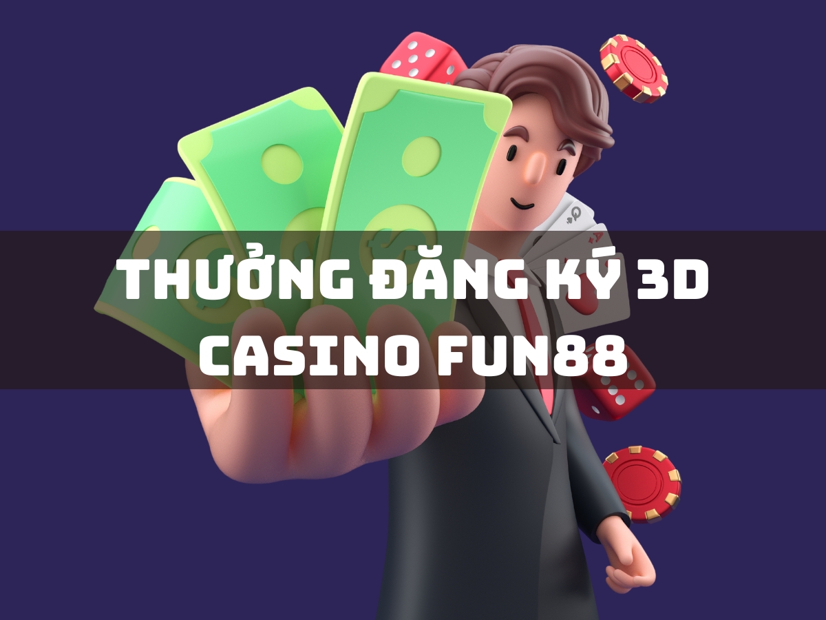 thưởng đăng ký 3d casino fun88