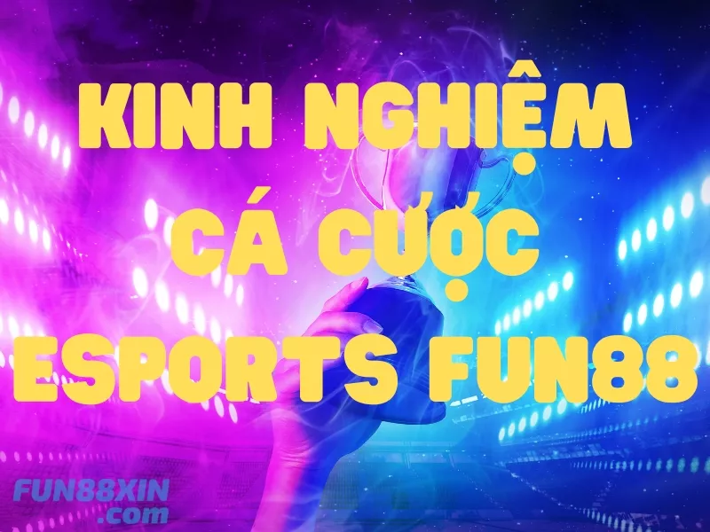 tổng hợp kinh nghiệm cá cược esports tại fun88 để giành chiến thắng lớn