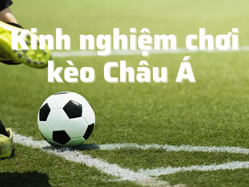 kinh nghiệm chơi kèo châu á