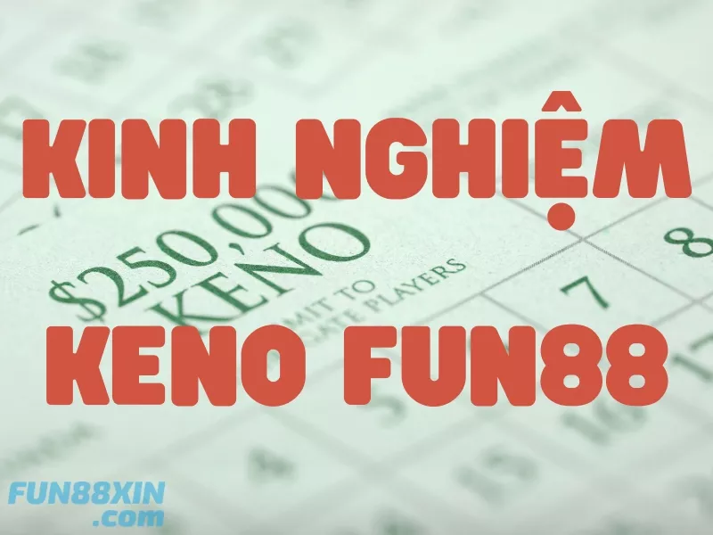 kinh nghiệm đánh keno fun88: mẹo bất bại từ dân chơi xổ số