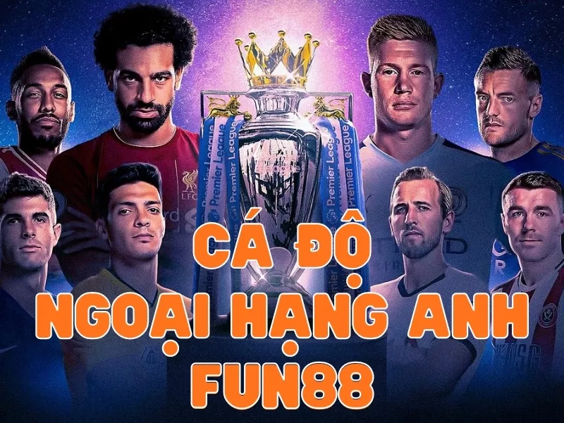 cá cược ngoại hạng anh chi tiết tại fun88: hướng dẫn toàn diện