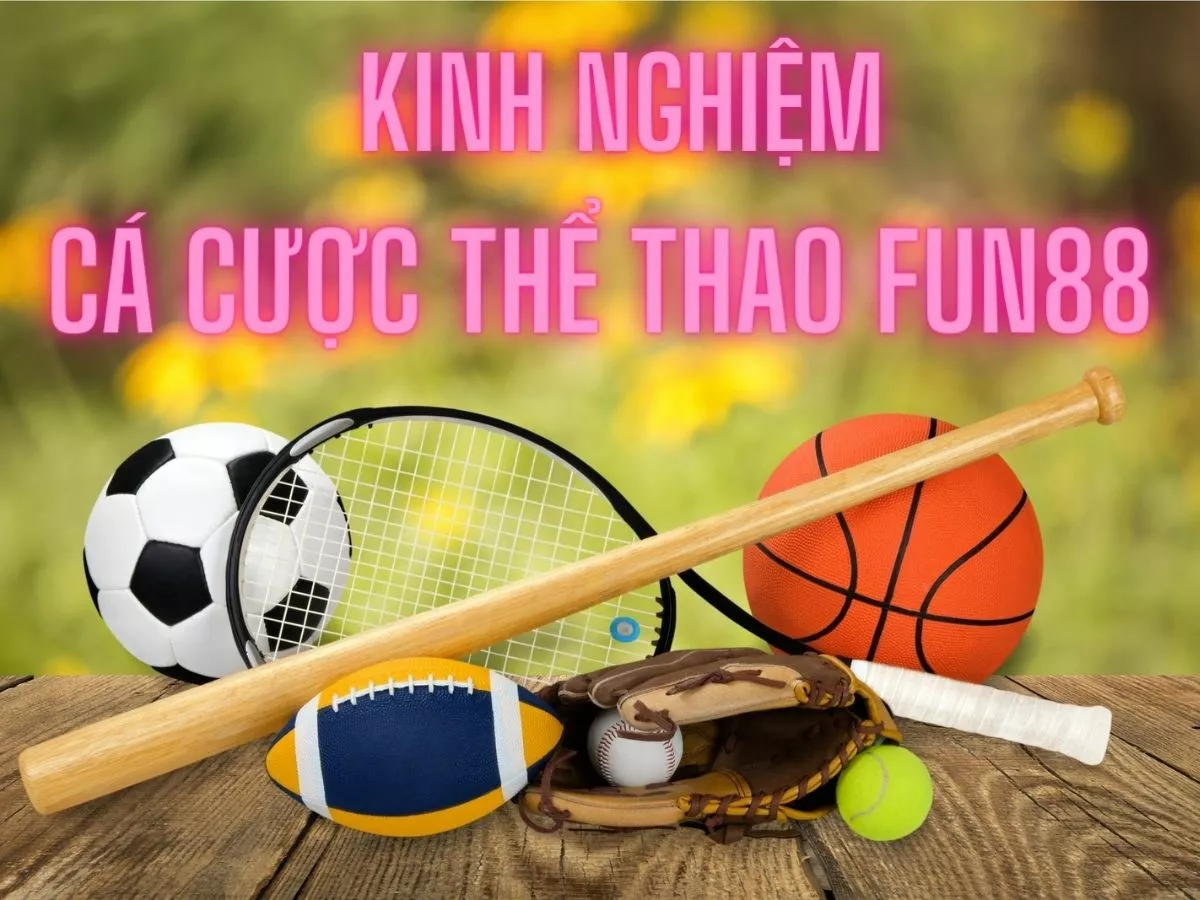 kinh nghiệm cá độ thể thao fun88 từ những cược thủ dày dạn kinh nghiệm