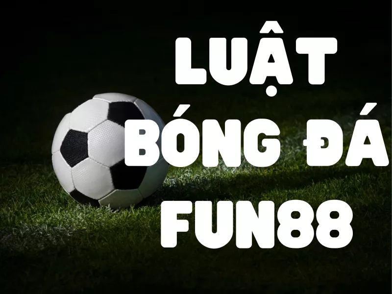 Luật bóng đá Fun88