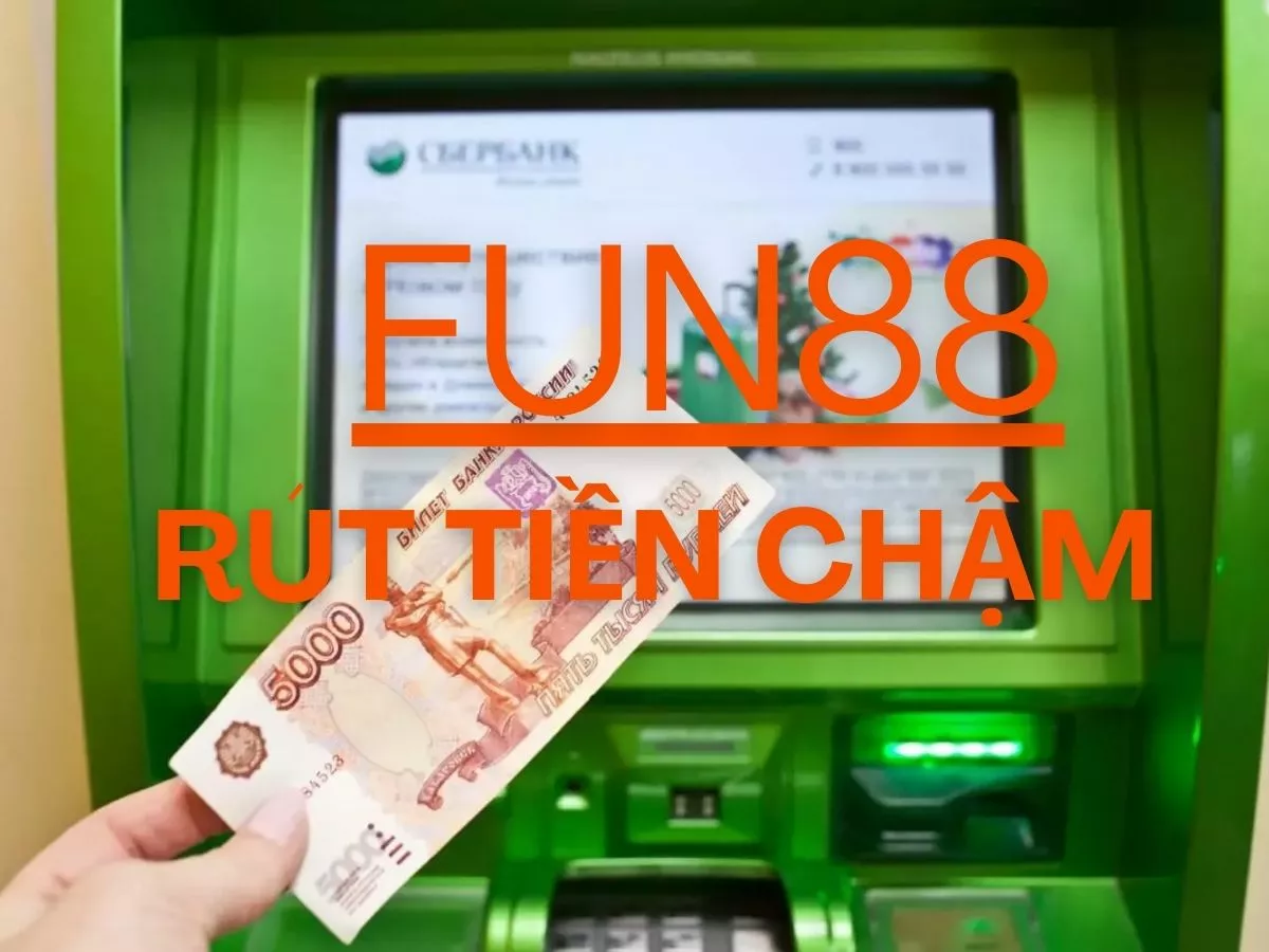 Tìm hiểu nguyên nhân và các xử lý khi Fun88 rút tiền chậm