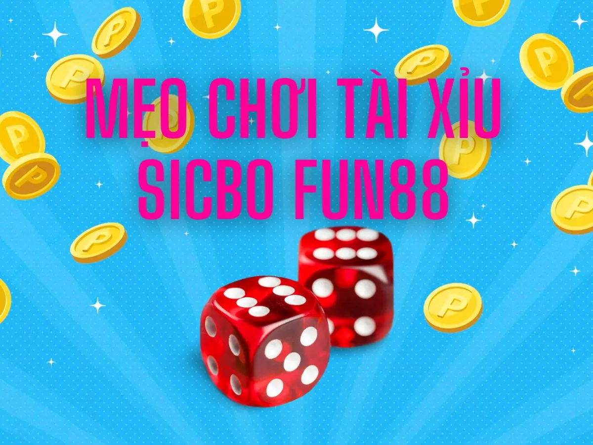 7 mẹo chơi tài xỉu sicbo fun88 dễ lãi từ cao thủ