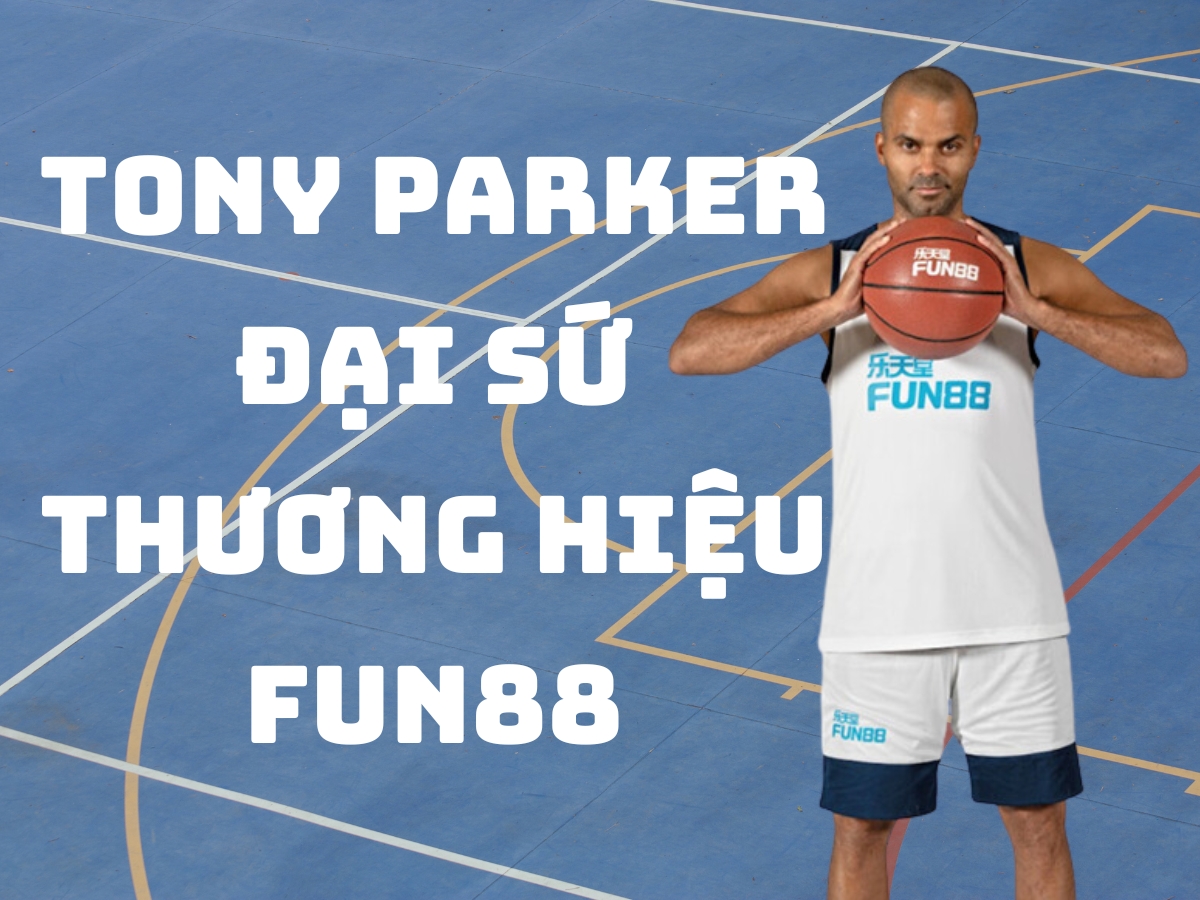 tony parker nhậm chức đại sứ thương hiệu fun88 1 tony parker chính thức trở thành đại sứ thương hiệu fun88