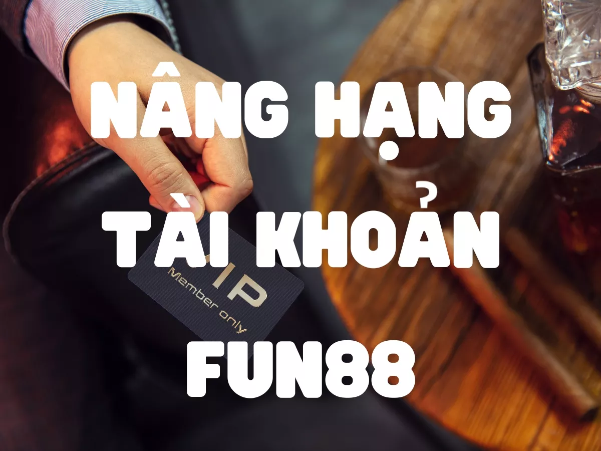 Tài khoản Fun88: Thông báo về chính sách và hạn mức cập nhật